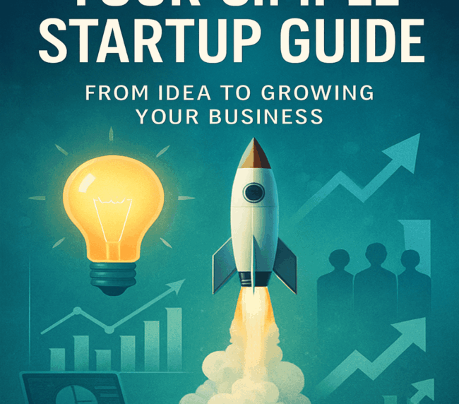 Your Simple Startup Guide From Idea to Growing Your Business